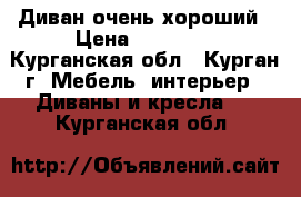 Диван очень хороший › Цена ­ 12 510 - Курганская обл., Курган г. Мебель, интерьер » Диваны и кресла   . Курганская обл.